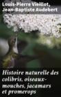 Histoire naturelle des colibris, oiseaux-mouches, jacamars et promerops