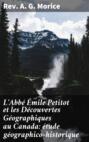 L\'Abbé Émile Petitot et les Découvertes Géographiques au Canada: étude géographico-historique