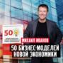 Михаил Иванов: 50 бизнес-моделей новой экономики. Новая книга