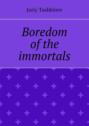 Boredom of the immortals