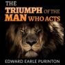 The Triumph of the Man who Acts (Unabridged)