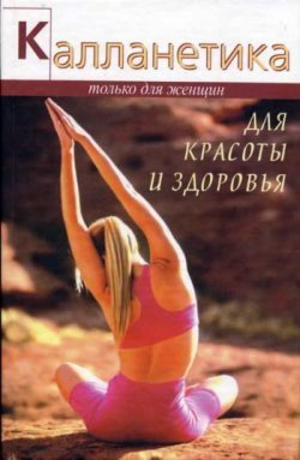 Только для женщин. Томпсон, в. (2003). Калланетика для красоты и здоровья.. Ванесса Томпсон стретчинг для здоровья. Калланетика книга. Томпсон калланетика.