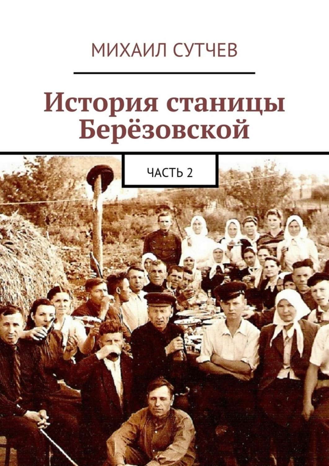 История станицы. Сутчев Михаил история станицы Березовской. История станицы Березовской часть 2. Книги Михаил Сутчев. Книги книга станица.