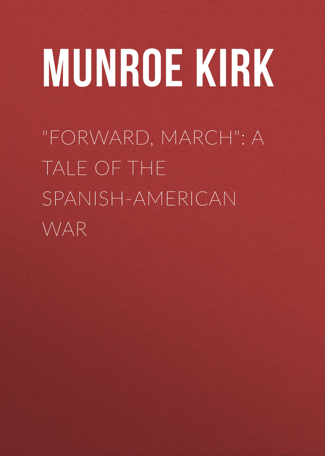 munroe-kirk-forward-march-a-tale-of-the-spanish-american-war