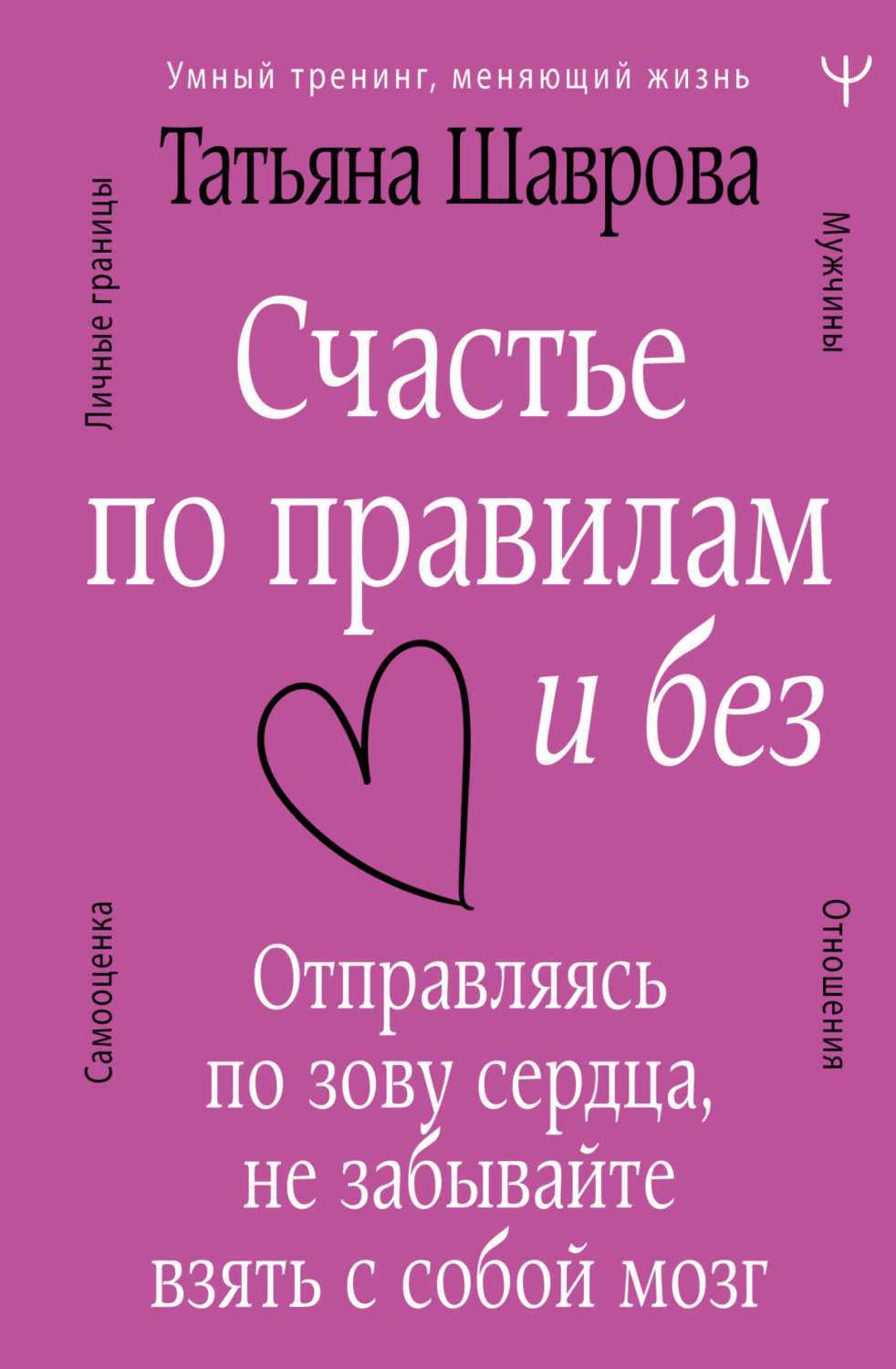 Цитаты из книги «Счастье по правилам и без. Отправляясь по зову сердца, не  забывайте взять с собой мозг» Татьяны Шавровой – Литрес