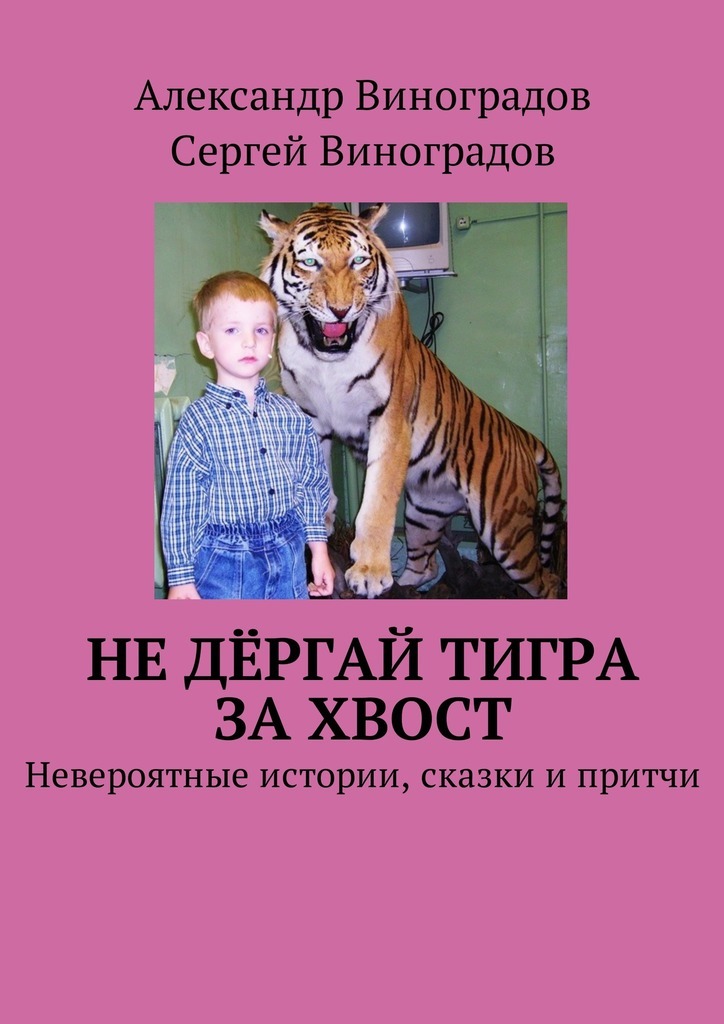 Не дёргай тигра за хвост. Невероятные истории, сказки и притчи