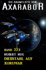 Diebstahl auf Xorumar Die Raumflotte von Axarabor - Band 223